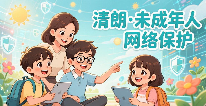 中央网信办部署开展“清朗·未成年人网络保护”专项行动