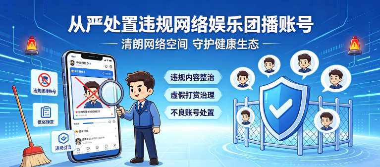 中央网信办从严处置一批违规网络娱乐团播账号